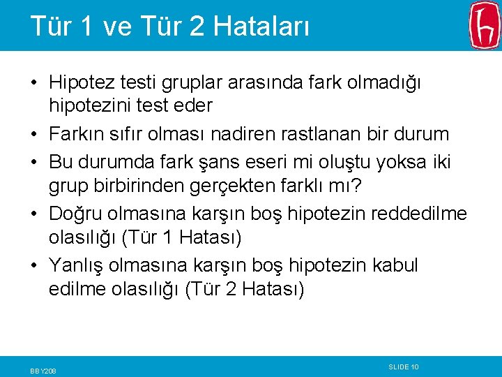 Tür 1 ve Tür 2 Hataları • Hipotez testi gruplar arasında fark olmadığı hipotezini Tür 1 ve Tür 2 Hataları • Hipotez testi gruplar arasında fark olmadığı hipotezini