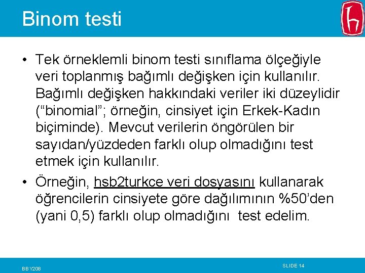 Binom testi • Tek örneklemli binom testi sınıflama ölçeğiyle veri toplanmış bağımlı değişken için Binom testi • Tek örneklemli binom testi sınıflama ölçeğiyle veri toplanmış bağımlı değişken için