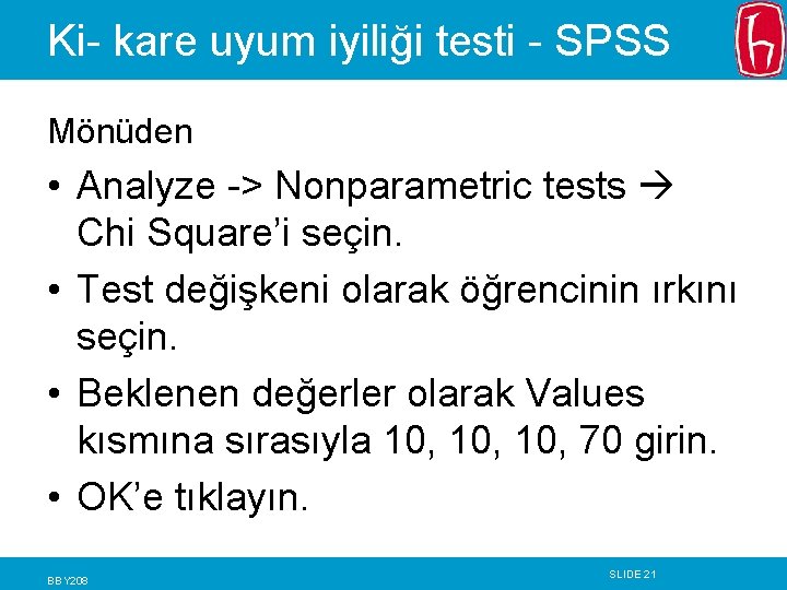 Ki- kare uyum iyiliği testi - SPSS Mönüden • Analyze -> Nonparametric tests Chi Ki- kare uyum iyiliği testi - SPSS Mönüden • Analyze -> Nonparametric tests Chi