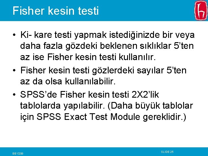 Fisher kesin testi • Ki- kare testi yapmak istediğinizde bir veya daha fazla gözdeki Fisher kesin testi • Ki- kare testi yapmak istediğinizde bir veya daha fazla gözdeki