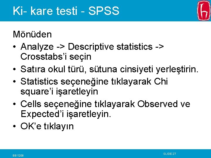 Ki- kare testi - SPSS Mönüden • Analyze -> Descriptive statistics -> Crosstabs’i seçin Ki- kare testi - SPSS Mönüden • Analyze -> Descriptive statistics -> Crosstabs’i seçin