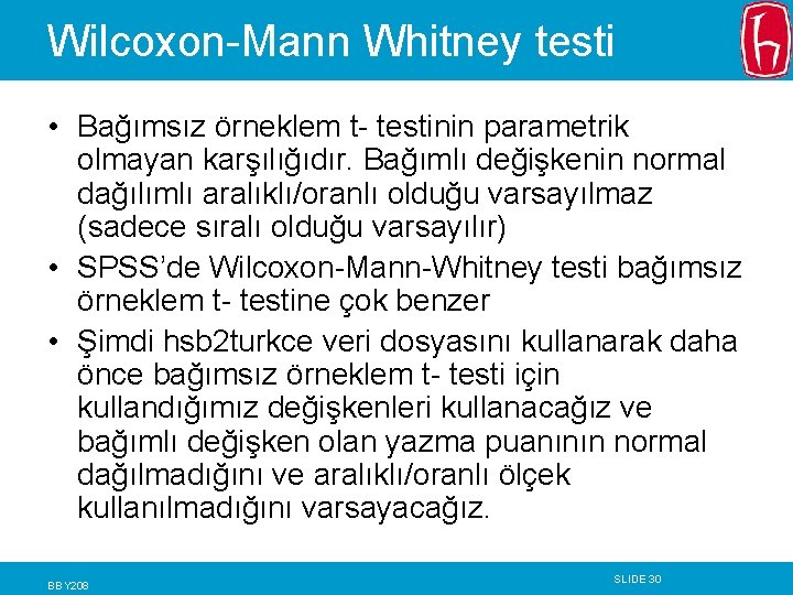 Wilcoxon-Mann Whitney testi • Bağımsız örneklem t- testinin parametrik olmayan karşılığıdır. Bağımlı değişkenin normal Wilcoxon-Mann Whitney testi • Bağımsız örneklem t- testinin parametrik olmayan karşılığıdır. Bağımlı değişkenin normal