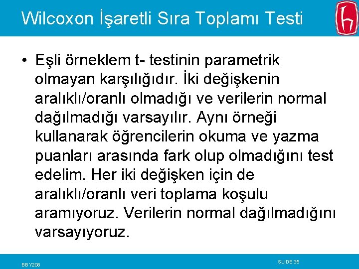Wilcoxon İşaretli Sıra Toplamı Testi • Eşli örneklem t- testinin parametrik olmayan karşılığıdır. İki Wilcoxon İşaretli Sıra Toplamı Testi • Eşli örneklem t- testinin parametrik olmayan karşılığıdır. İki