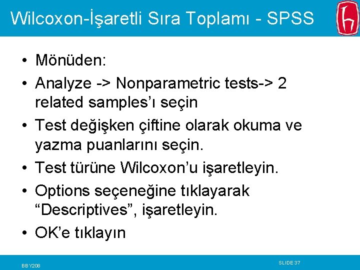 Wilcoxon-İşaretli Sıra Toplamı - SPSS • Mönüden: • Analyze -> Nonparametric tests-> 2 related Wilcoxon-İşaretli Sıra Toplamı - SPSS • Mönüden: • Analyze -> Nonparametric tests-> 2 related