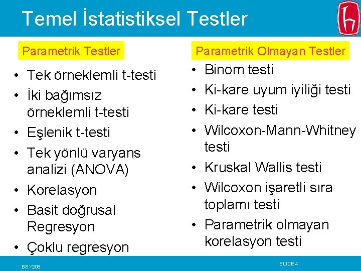 Temel İstatistiksel Testler Parametrik Testler • Tek örneklemli t-testi • İki bağımsız örneklemli t-testi Temel İstatistiksel Testler Parametrik Testler • Tek örneklemli t-testi • İki bağımsız örneklemli t-testi