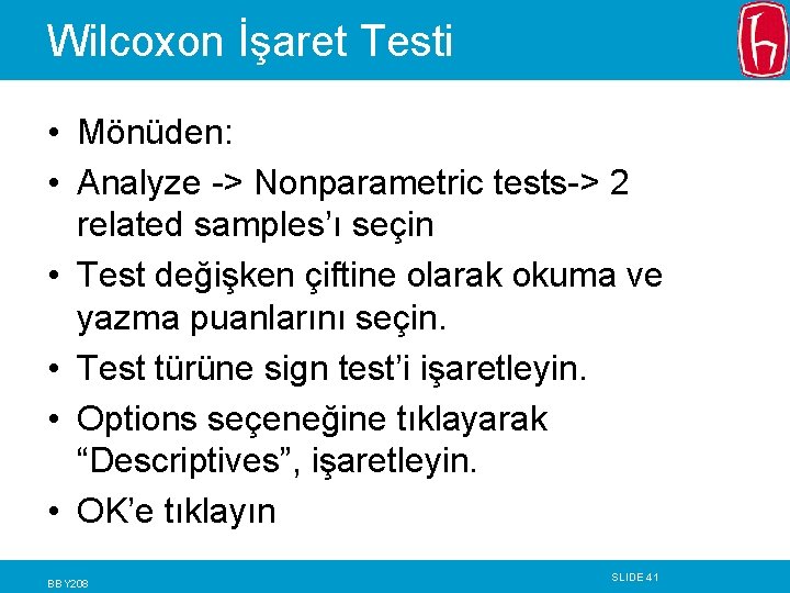 Wilcoxon İşaret Testi • Mönüden: • Analyze -> Nonparametric tests-> 2 related samples’ı seçin Wilcoxon İşaret Testi • Mönüden: • Analyze -> Nonparametric tests-> 2 related samples’ı seçin