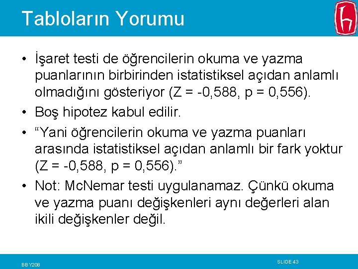Tabloların Yorumu • İşaret testi de öğrencilerin okuma ve yazma puanlarının birbirinden istatistiksel açıdan Tabloların Yorumu • İşaret testi de öğrencilerin okuma ve yazma puanlarının birbirinden istatistiksel açıdan