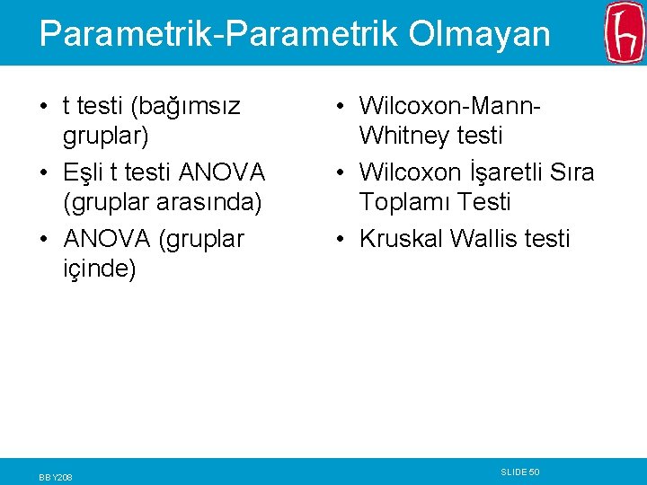 Parametrik-Parametrik Olmayan • t testi (bağımsız gruplar) • Eşli t testi ANOVA (gruplar arasında) Parametrik-Parametrik Olmayan • t testi (bağımsız gruplar) • Eşli t testi ANOVA (gruplar arasında)