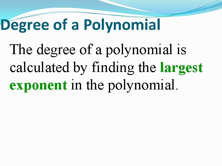 Degree of a Polynomial The degree of a polynomial is calculated by finding the