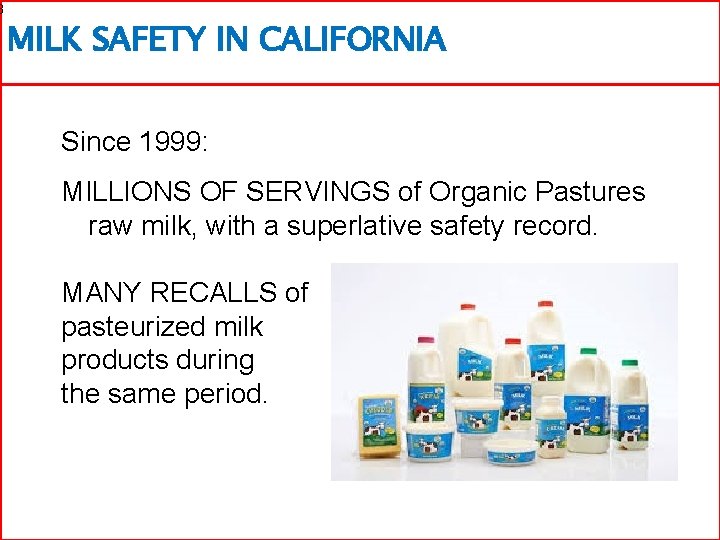 8 MILK SAFETY IN CALIFORNIA Since 1999: MILLIONS OF SERVINGS of Organic Pastures raw
