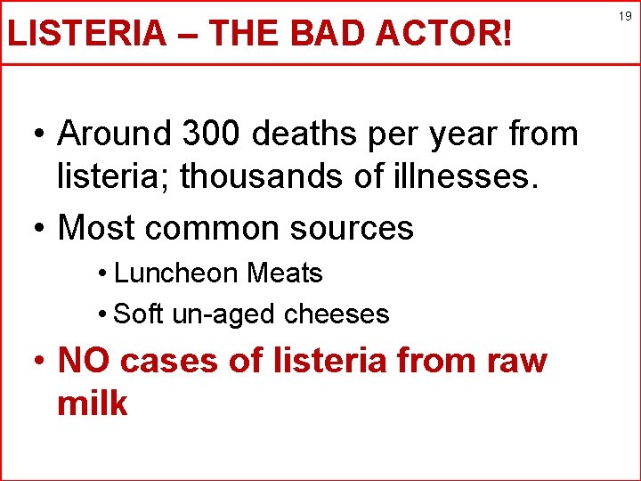 LISTERIA – THE BAD ACTOR! • Around 300 deaths per year from listeria; thousands