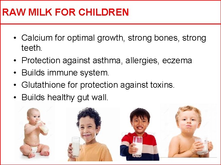 RAW MILK FOR CHILDREN • Calcium for optimal growth, strong bones, strong teeth. •