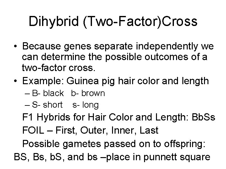 Dihybrid (Two-Factor)Cross • Because genes separate independently we can determine the possible outcomes of