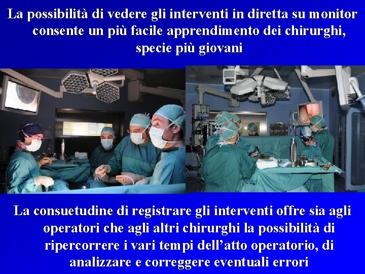 La possibilità di vedere gli interventi in diretta su monitor consente un più facile