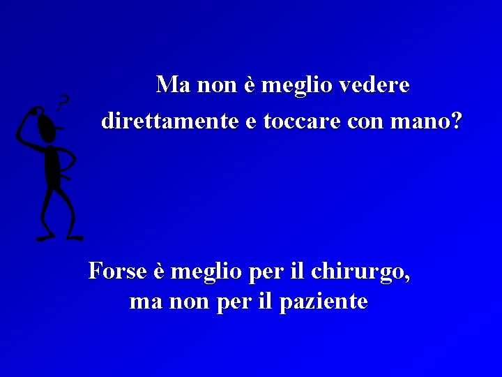 Ma non è meglio vedere direttamente e toccare con mano? Forse è meglio per
