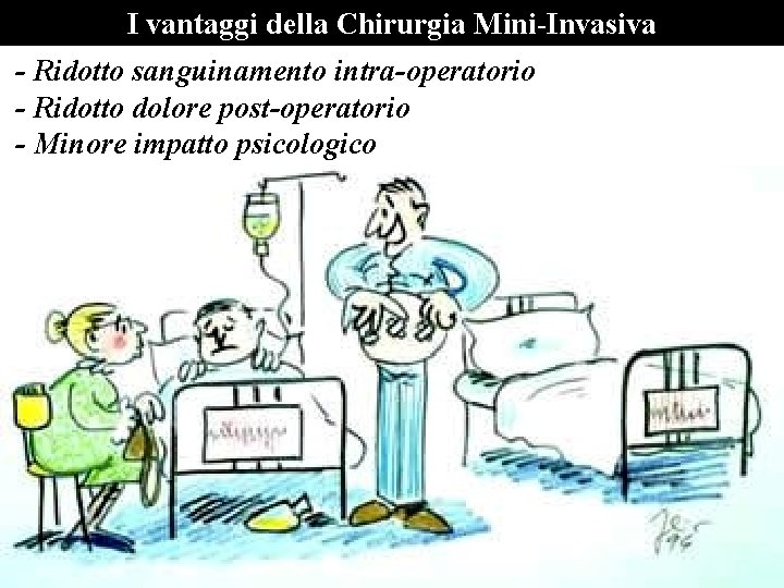 I vantaggi della Chirurgia Mini-Invasiva - Ridotto sanguinamento intra-operatorio - Ridotto dolore post-operatorio -