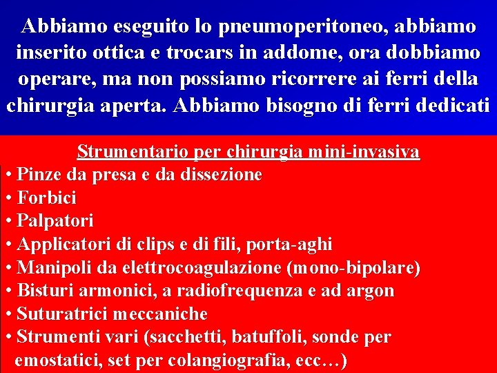 Abbiamo eseguito lo pneumoperitoneo, abbiamo inserito ottica e trocars in addome, ora dobbiamo operare,