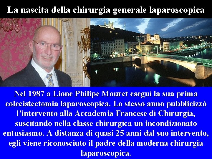 La nascita della chirurgia generale laparoscopica Nel 1987 a Lione Philipe Mouret eseguì la