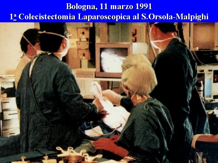 Bologna, 11 marzo 1991 1 a Colecistectomia Laparoscopica al S. Orsola-Malpighi 