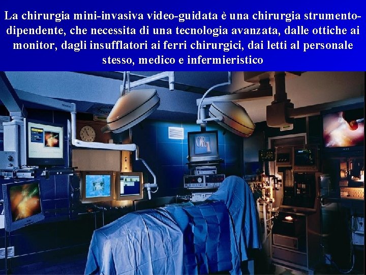 La chirurgia mini-invasiva video-guidata è una chirurgia strumentodipendente, che necessita di una tecnologia avanzata,