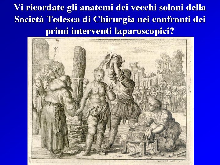 Vi ricordate gli anatemi dei vecchi soloni della Società Tedesca di Chirurgia nei confronti
