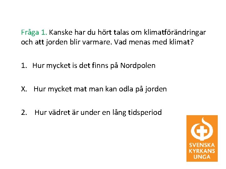 Fråga 1. Kanske har du hört talas om klimatförändringar och att jorden blir varmare.