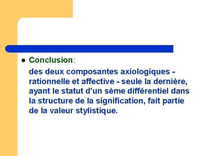 l Conclusion: des deux composantes axiologiques rationnelle et affective - seule la dernière, ayant l Conclusion: des deux composantes axiologiques rationnelle et affective - seule la dernière, ayant