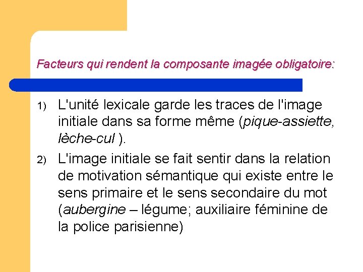 Facteurs qui rendent la composante imagée obligatoire: 1) 2) L'unité lexicale garde les traces Facteurs qui rendent la composante imagée obligatoire: 1) 2) L'unité lexicale garde les traces