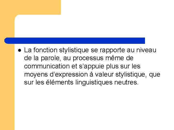 l La fonction stylistique se rapporte au niveau de la parole, au processus même l La fonction stylistique se rapporte au niveau de la parole, au processus même