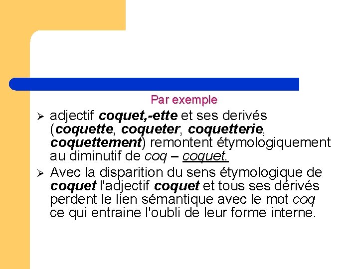 Par exemple Ø Ø adjectif coquet, -ette et ses derivés (coquette, coqueter, coquetterie, coquettement) Par exemple Ø Ø adjectif coquet, -ette et ses derivés (coquette, coqueter, coquetterie, coquettement)