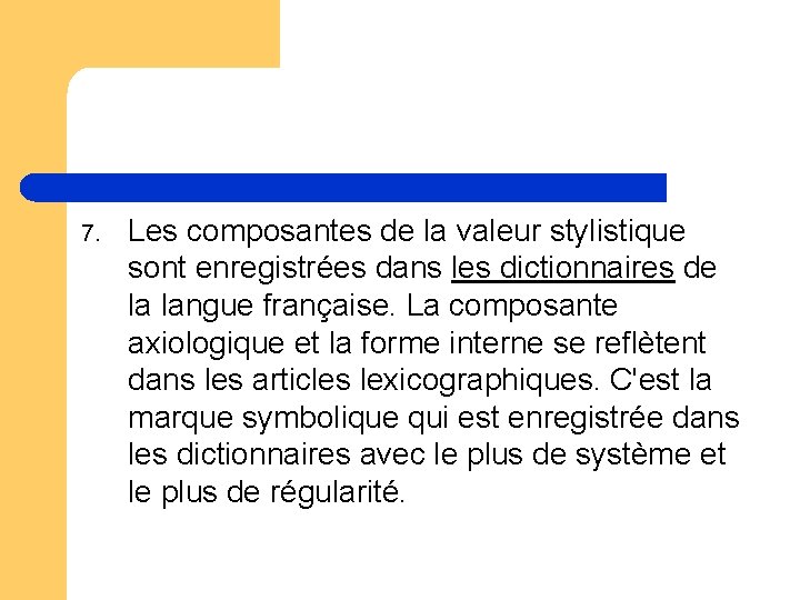7. Les composantes de la valeur stylistique sont enregistrées dans les dictionnaires de la 7. Les composantes de la valeur stylistique sont enregistrées dans les dictionnaires de la