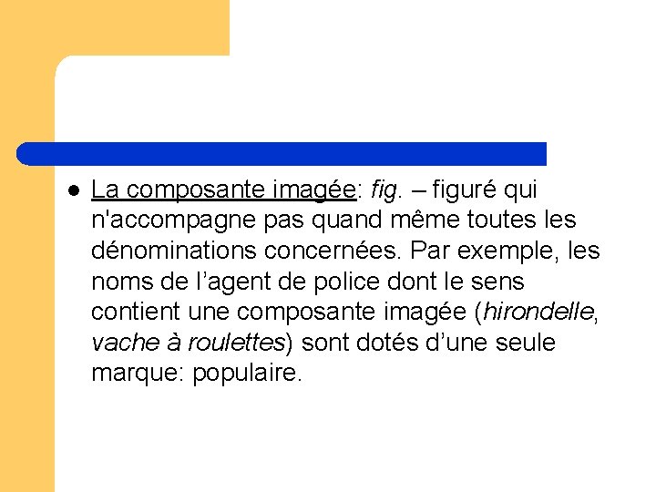 l La composante imagée: fig. – figuré qui n'accompagne pas quand même toutes les l La composante imagée: fig. – figuré qui n'accompagne pas quand même toutes les