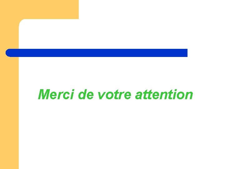 Merci de votre attention Merci de votre attention
