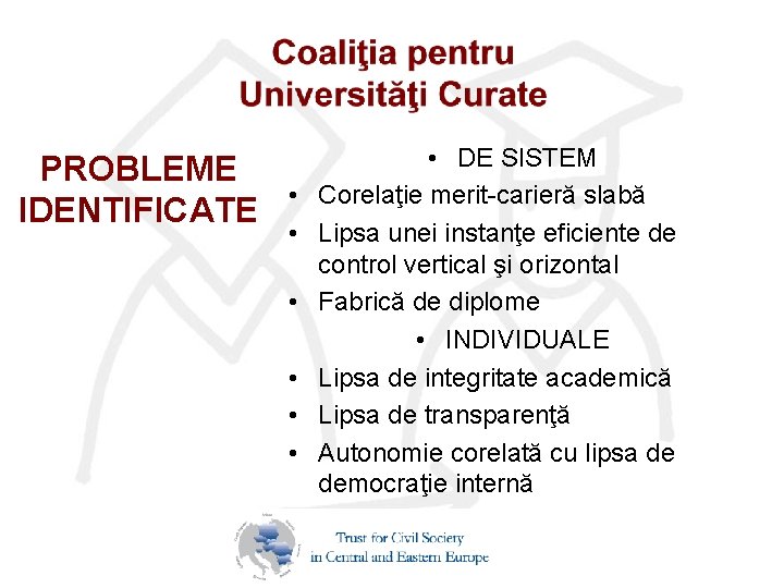 PROBLEME IDENTIFICATE • • DE SISTEM Corelaţie merit-carieră slabă Lipsa unei instanţe eficiente de