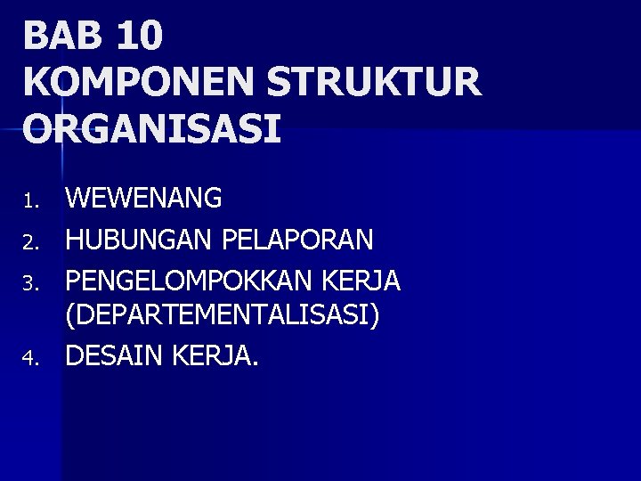 BAB 10 KOMPONEN STRUKTUR ORGANISASI 1. 2. 3. 4. WEWENANG HUBUNGAN PELAPORAN PENGELOMPOKKAN KERJA