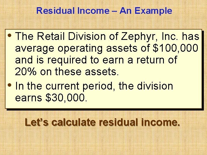 Residual Income – An Example • The Retail Division of Zephyr, Inc. has average