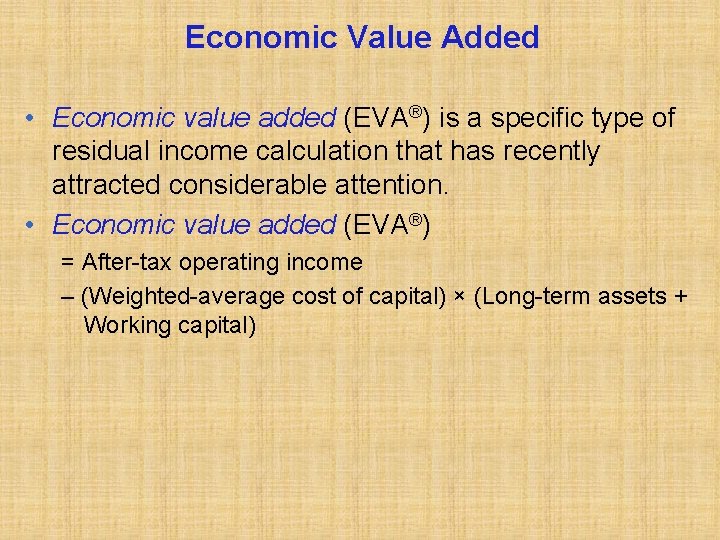 Economic Value Added • Economic value added (EVA®) is a specific type of residual