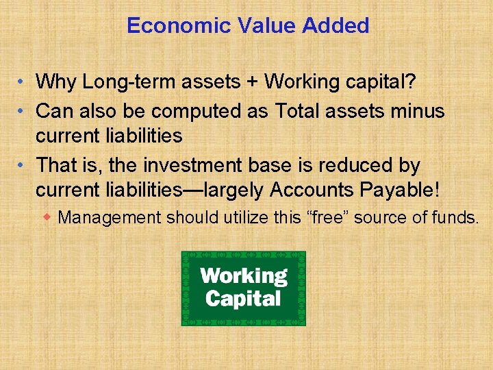 Economic Value Added • Why Long-term assets + Working capital? • Can also be