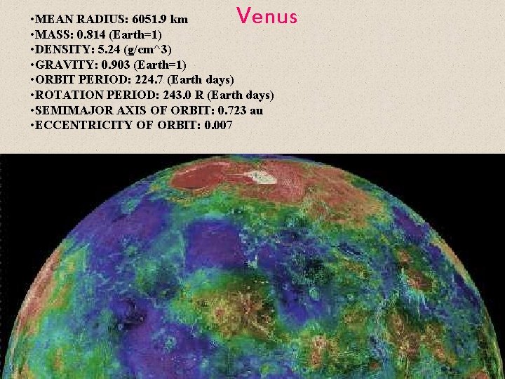 Venus • MEAN RADIUS: 6051. 9 km • MASS: 0. 814 (Earth=1) • DENSITY: