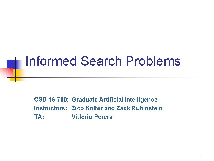 Informed Search Problems CSD 15 -780: Graduate Artificial Intelligence Instructors: Zico Kolter and Zack