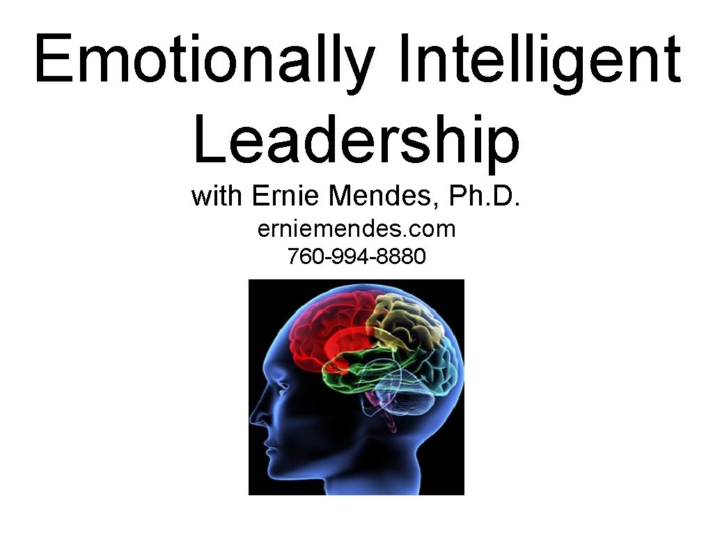Emotionally Intelligent Leadership with Ernie Mendes, Ph. D. erniemendes. com 760 -994 -8880 