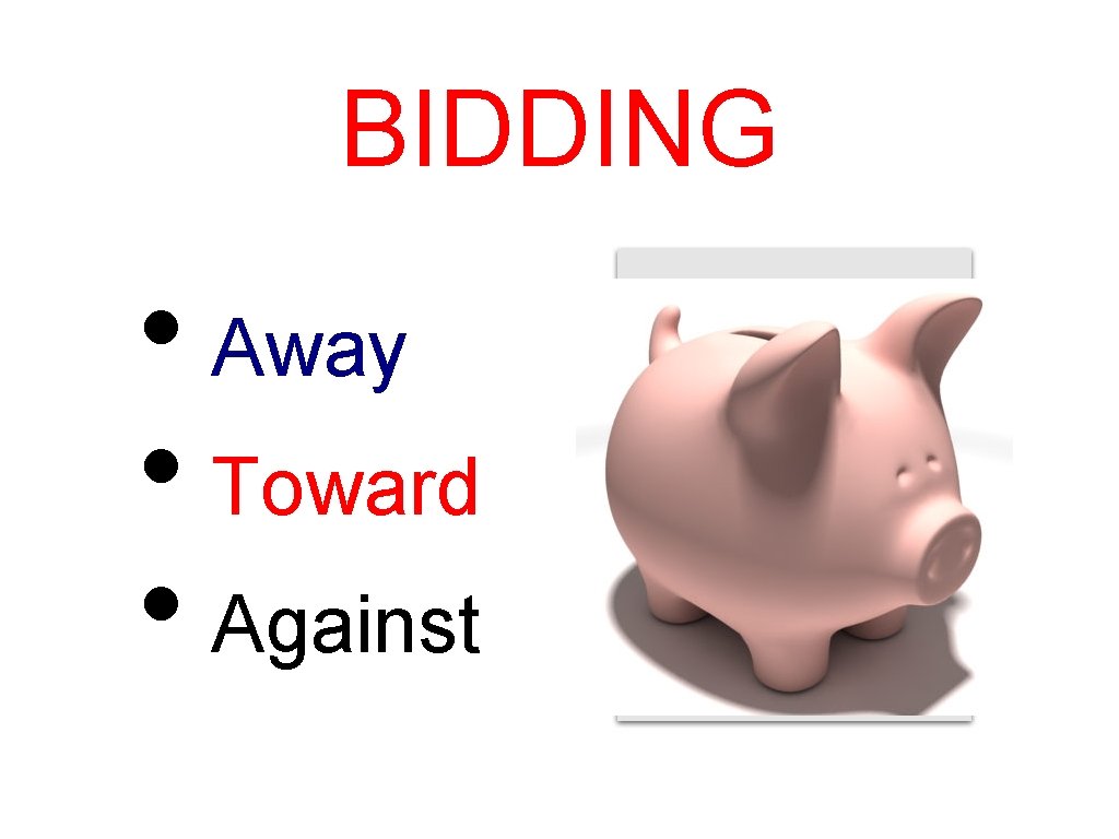 BIDDING • Away • Toward • Against 