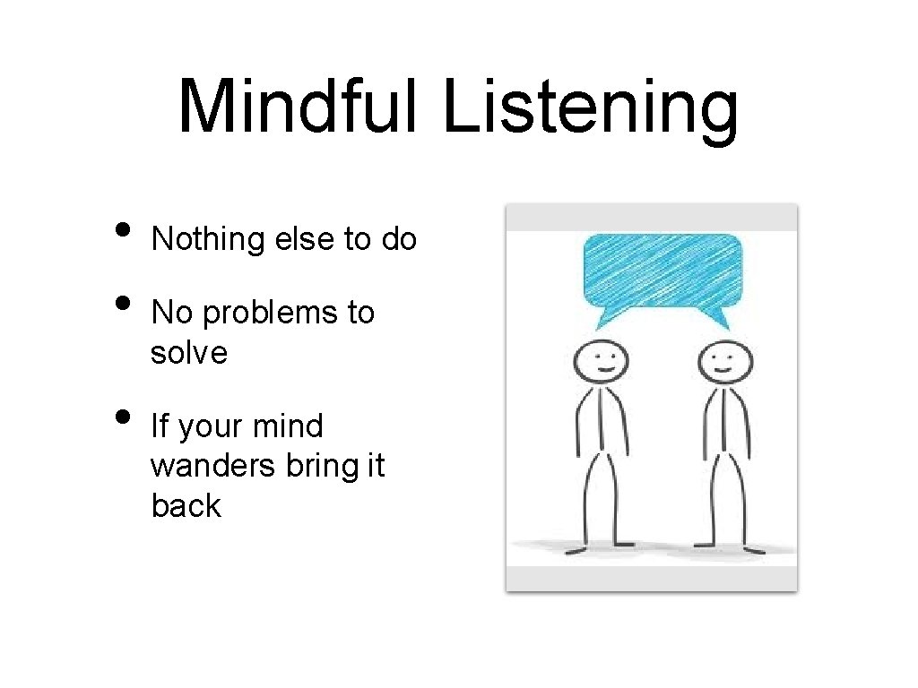 Mindful Listening • • • Nothing else to do No problems to solve If