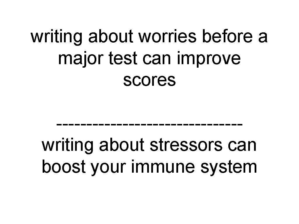 writing about worries before a major test can improve scores ---------------writing about stressors can