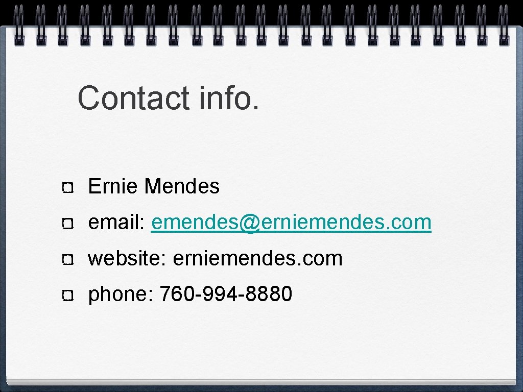 Contact info. Ernie Mendes email: emendes@erniemendes. com website: erniemendes. com phone: 760 -994 -8880