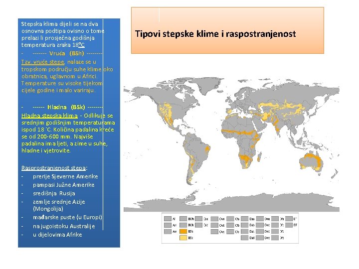 Stepska klima dijeli se na dva osnovna podtipa ovisno o tome prelazi li prosječna