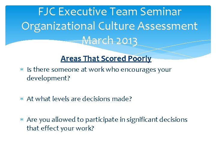 FJC Executive Team Seminar Organizational Culture Assessment March 2013 Areas That Scored Poorly Is