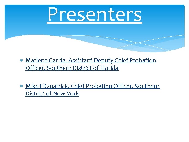 Presenters Marlene Garcia, Assistant Deputy Chief Probation Officer, Southern District of Florida Mike Fitzpatrick,