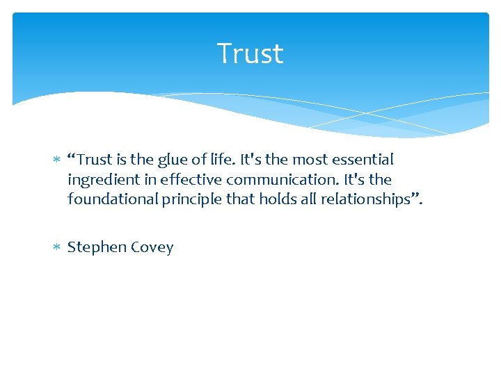 Trust “Trust is the glue of life. It's the most essential ingredient in effective