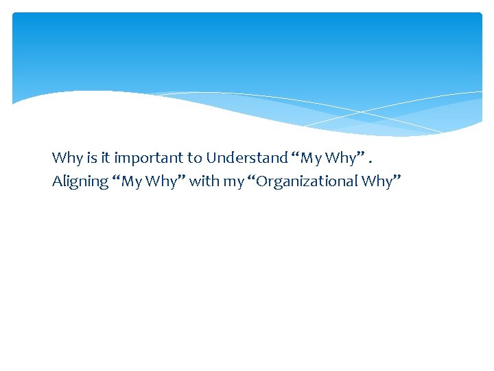 Why is it important to Understand “My Why”. Aligning “My Why” with my “Organizational